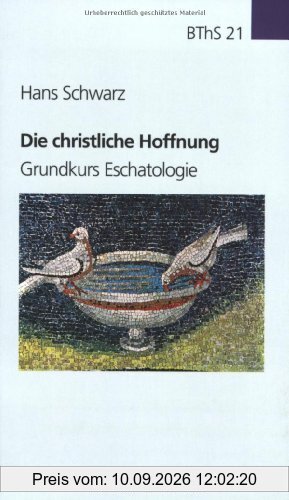 Die christliche Hoffnung. Grundkurs Eschatologie (Biblisch-Theolische Schwerpunkte)