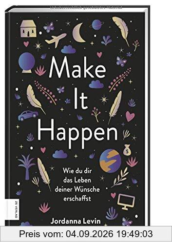 Make it happen: Wie du dir das Leben deiner Wünsche erschaffst