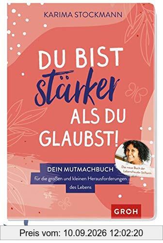 Du bist stärker als du glaubst!: Dein Mutmachbuch für die großen und kleinen Herausforderungen des Lebens