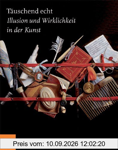 Täuschend echt: Illusion und Wirklichkeit in der Kunst. Katalogbuch zur Ausstellung in Hamburg, 13.02.2010-24.05.2010, Bucerius Kunst Forum