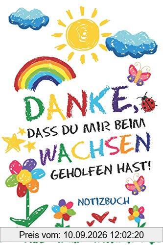 Danke, dass du mir beim Wachsen geholfen hast! Notizbuch: Abschiedsgeschenk für Erzieher, Tagesmütter oder Babysitter | Perfektes Geschenk zum ... aus dem Kindergarten oder der Krippe
