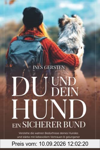 Du und dein Hund - Ein sicherer Bund: Verstehe die wahren Bedürfnisse deines Hundes und stärke mit liebevollem Vertrauen & gelungener Kommunikation eure glückliche Mensch-Hund-Beziehung