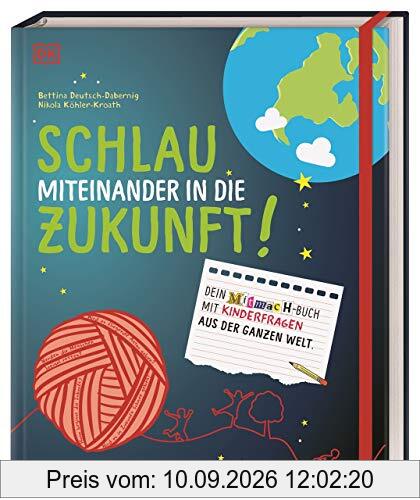 Schlau miteinander in die Zukunft: Dein Mitmach-Buch mit Kinderfragen aus der ganzen Welt