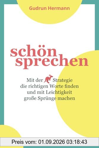 schön sprechen: Mit der Känguru-Strategie die richtigen Worte finden und mit Leichtigkeit große Sprünge machen