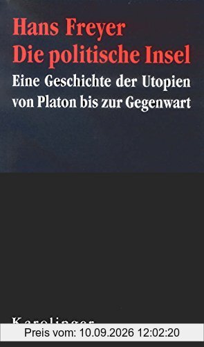 Die politische Insel: Eine Geschichte der Utopien von Platon bis zur Gegenwart