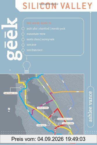 Geek Silicon Valley: The Inside Guide to Palo Alto, Stanford, Menlo Park, Mountain View, Santa Clara, Sunnyvale, San Jose, San Francisco