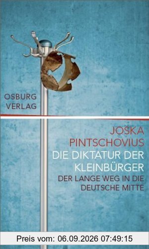 Die Diktatur der Kleinbürger: Der lange Weg in die deutsche Mitte