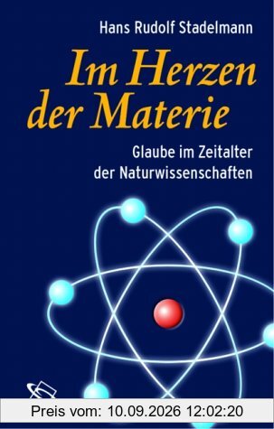 Im Herzen der Materie. Glaube im Zeitalter der Naturwissenschaften.