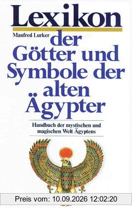 Lexikon der Götter und Symbole der alten Ägypter. Handbuch der mystischen und magischen Welt Ägyptens