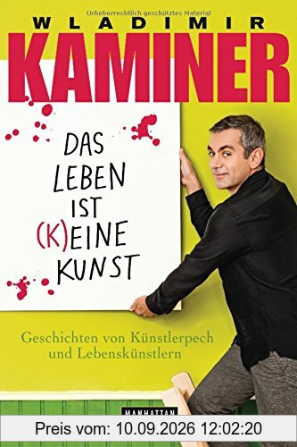 Das Leben ist keine Kunst: Geschichten von Künstlerpech und Lebenskünstlern