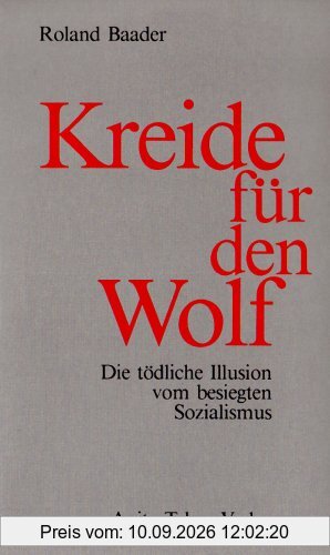 Kreide für den Wolf. Die tödliche Illusion vom besiegten Sozialismus