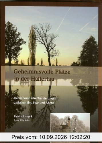Geheimnisvolle Plätze in der Hallertau: Heimatkundliche Wanderungen zwischen Ilm, Paar und Abens
