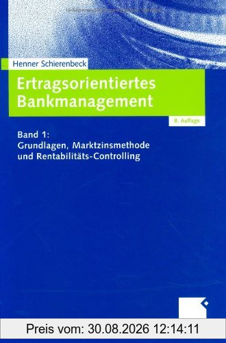 Ertragsorientiertes Bankmanagement Band 1: Grundlagen, Marktzinsmethode und Rentabilitäts-Controlling