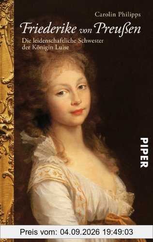 Friederike von Preußen: Die leidenschaftliche Schwester derKönigin Luise: Die leidenschaftliche Schwester der Königin Luise