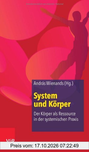 System und Körper: Der Körper als Ressource in der systemischen Praxis