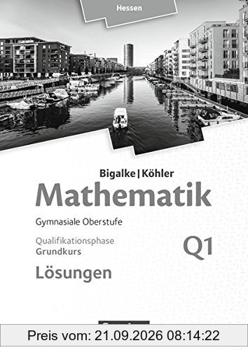 Bigalke/Köhler: Mathematik - Hessen - Ausgabe 2016 / Grundkurs 1. Halbjahr - Band Q1: Lösungen zum Schülerbuch