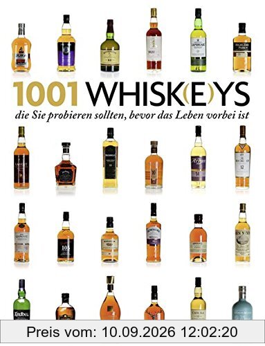1001 Whisk(e)ys,: die Sie probieren sollten, bevor das Leben vorbei ist. Ausgewählt und vorgestellt von 23 internationalen Experten.
