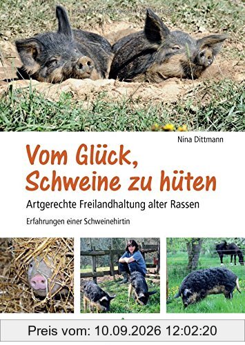 Vom Glück, Schweine zu hüten: Artgerechte Freilandhaltung alter Rassen - Erfahrungen einer Schweinehirtin