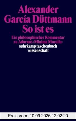 So ist es: Ein philosophischer Kommentar zu Adornos »Minima Moralia« (suhrkamp taschenbuch wissenschaft)