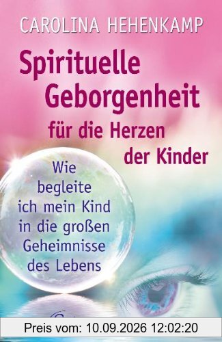 Spirituelle Geborgenheit für die Herzen unserer kleinen und großen Kinder - Begleiten Sie Ihr Kind in die großen Geheimnisse des Lebens