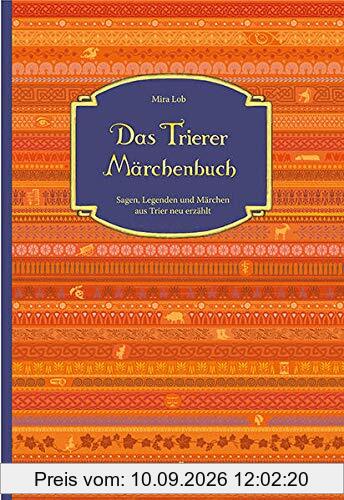 Das Trierer Märchenbuch: Sagen, Legenden und Märchen aus Trier neu erzählt