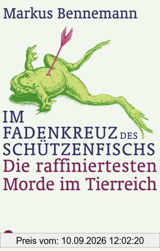 Im Fadenkreuz des Schützenfischs. Die raffiniertesten Morde im Tierreich