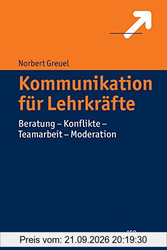Kommunikation für Lehrkräfte: Beratung - Konflikte - Teamarbeit - Moderation
