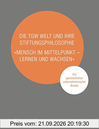 Die TGW Welt und ihre Stiftungsphilosophie. Mensch im Mittelpunkt – lernen und wachsen: Ein ganzheitlicher unternehmerischer Ansatz