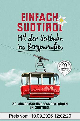 Einfach Südtirol: Mit der Seilbahn ins Bergparadies: 30 wunderschöne Wandertouren in Südtirol