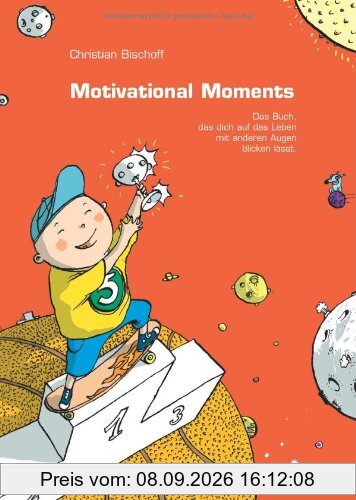 Motivational Moments: Das Buch, das dich auf das Leben mit anderen Augen blicken lässt. Kurzgeschichten & Anstösse zum Nachdenken & Handeln