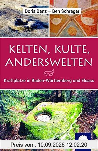 Kelten, Kulte, Anderswelten: Kraftplätze in Baden-Württemberg und Elsass