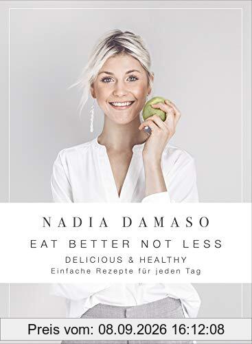EAT BETTER NOT LESS - delicious & healthy: einfache rezepte für jeden tag