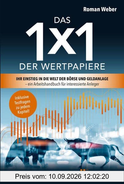 Das 1x1 der Wertpapiere: Ihr Einstieg in die Welt der Börse und Geldanlage – ein Arbeitshandbuch für interessierte Anleger