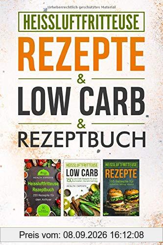 Heissluftfritteuse Rezeptbuch / Low Carb / Rezepte: Das Kochbuch mit 535 Rezepte für die Heißluftfritteuse gesund abnehmen mit Low Carb für Anfänger geeignet (3in1)
