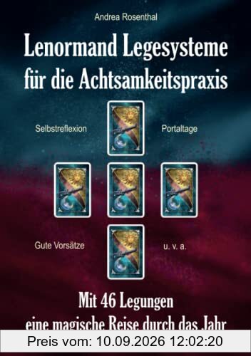 Lenormand Legesysteme für die Achtsamkeitspraxis: Mit 46 Legungen eine magische Reise durch das Jahr
