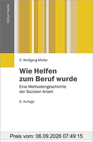 Wie Helfen zum Beruf wurde: Eine Methodengeschichte der Sozialen Arbeit (Edition Sozial)