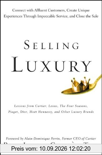 Selling Luxury: Connect with Affluent Customers, Create Unique Experiences Through Impeccable Service, and Close the Sale
