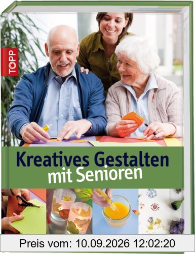 Kreatives Gestalten mit Senioren: Über 60 Ideen zum kreativen Gestalten mit Senioren