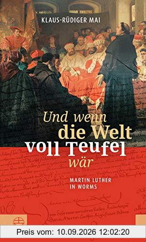 Und wenn die Welt voll Teufel wär: Martin Luther in Worms