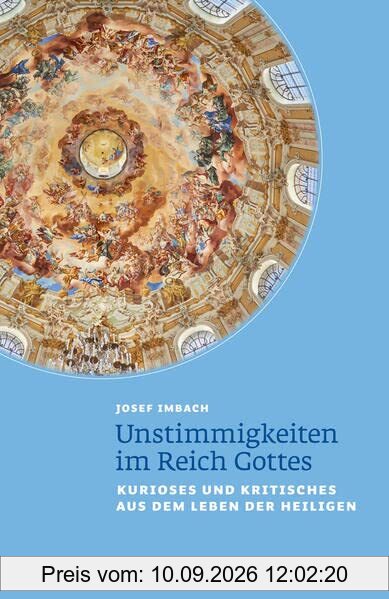 Unstimmigkeiten im Reich Gottes: Kurioses und Kritisches aus dem Leben der Heiligen