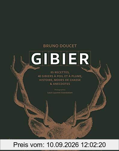Gibier : 85 recettes, 40 gibiers à poil et à plume, histoire, modes de chasse & anecdotes