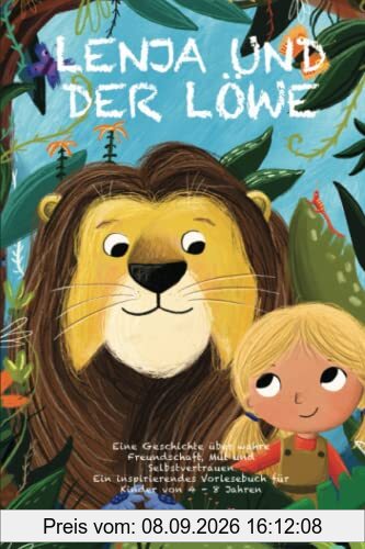 Lenja und der Löwe: Eine Geschichte über wahre Freundschaft, Mut und Selbstvertrauen - Ein inspirierendes Vorlesebuch für Kinder von 4 - 8 Jahren