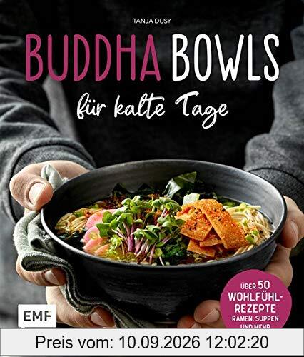 Buddha Bowls für kalte Tage: 50 gesunde Wohlfühl-Rezepte – Ramen, Suppen & Co