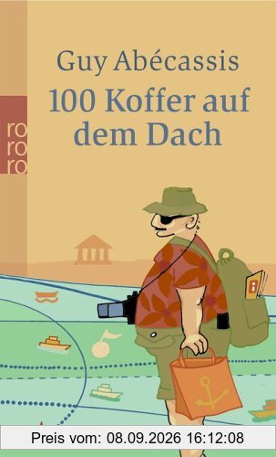 100 Koffer auf dem Dach: Auf Gesellschaftsreisen vom Nordkap bis Kairo. Ein Reiseleiter plaudert aus dem Bus