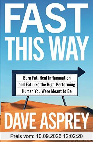 FAST THIS WAY: Burn Fat, Heal Inflammation and Eat Like the High-Performing Human You Were Meant to be (Bulletproof 6)