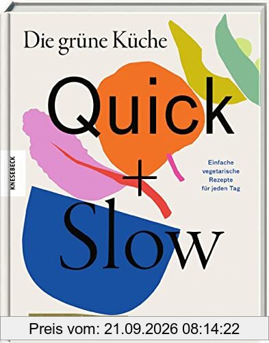 Die grüne Küche – Quick + Slow: Einfache vegetarische Rezepte für jeden Tag