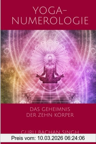 Singh, Guru Bachan Yoga Numerologie, Das Geheimnis Der 10 Körper