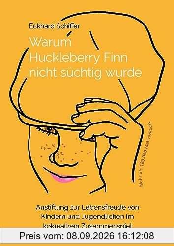 Warum Huckleberry Finn nicht süchtig wurde: Anstiftung zur Lebensfreude von Kindern und Jugendlichen im kokreativen Zusammenspiel