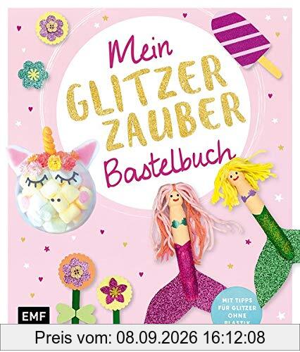 Mein Glitzer-Zauber-Bastelbuch: Mit 16 süßen Projekten – von glitzernden Einhornkugeln bis Feenzauberstab – Für Kinder ab 4 Jahren – Mit Tipps für Glitzer ohne Plastik!