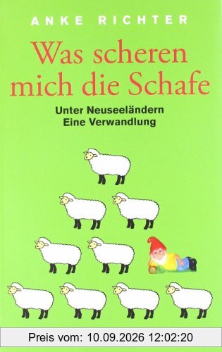 Was scheren mich die Schafe: Unter Neuseeländern. Eine Verwandlung
